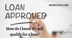 How do I know if I will qualify for a loan?